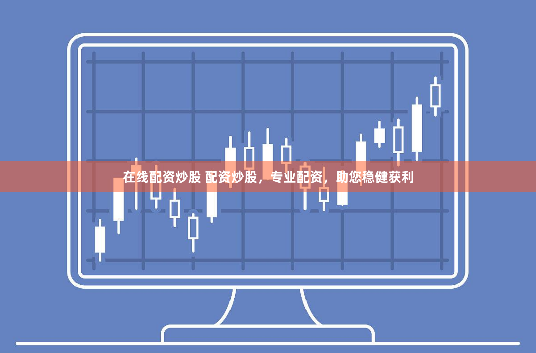 在线配资炒股 配资炒股，专业配资，助您稳健获利