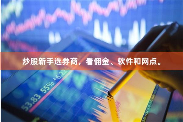 炒股新手选券商,看佣金、软件和网点。