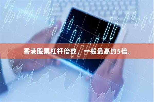 香港股票杠杆倍数，一般最高约5倍。