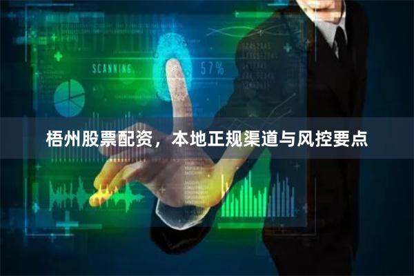 梧州股票配资,本地正规渠道与风控要点