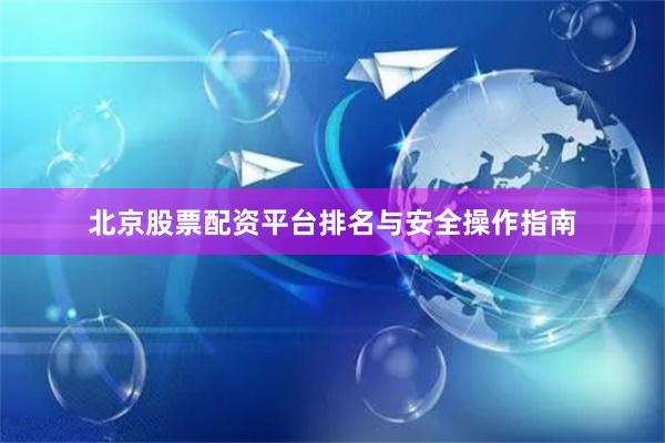 北京股票配资平台排名与安全操作指南